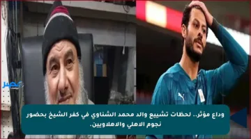 وداع مؤثر.. لحظات تشييع والد محمد الشناوي في كفر الشيخ بحضور نجوم الأهلي والأهلاويين.